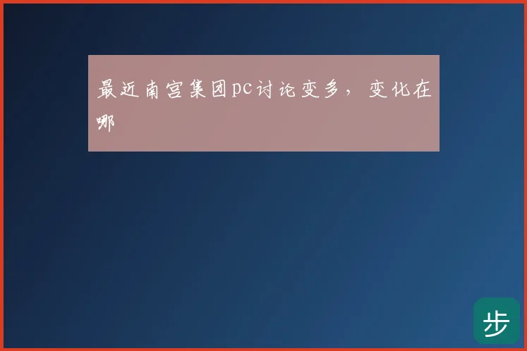最近南宫集团pc讨论变多，变化在哪