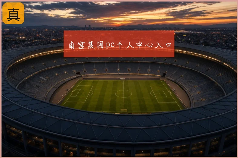 南宫集团pc个人中心入口